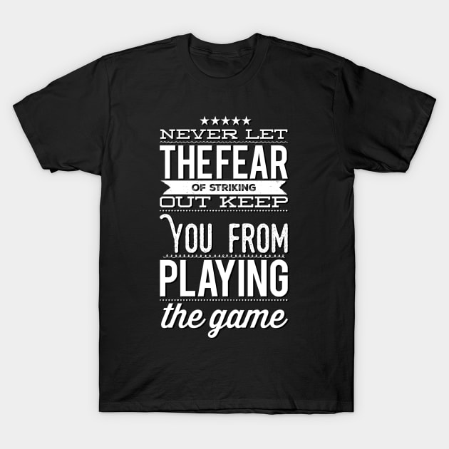 Never Let The Fear Of Striking Out Keep You From Playing The Game T-Shirt by PauLeeArt